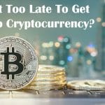 Is It Too Late To Get Into Cryptocurrency In 2023?