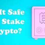 Is Staking Crypto Safe In 2022?